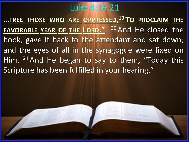 Luke 4: 16 -21 …FREE THOSE WHO ARE OPPRESSED, 19 TO PROCLAIM THE FAVORABLE