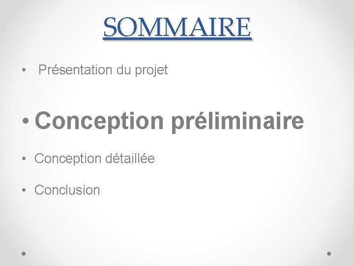 SOMMAIRE • Présentation du projet • Conception préliminaire • Conception détaillée • Conclusion 