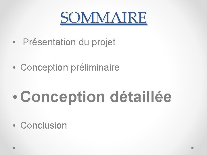 SOMMAIRE • Présentation du projet • Conception préliminaire • Conception détaillée • Conclusion 