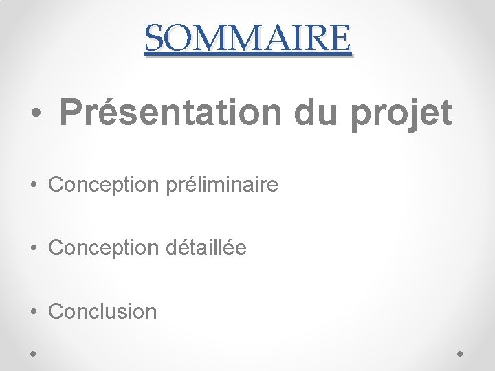 SOMMAIRE • Présentation du projet • Conception préliminaire • Conception détaillée • Conclusion 