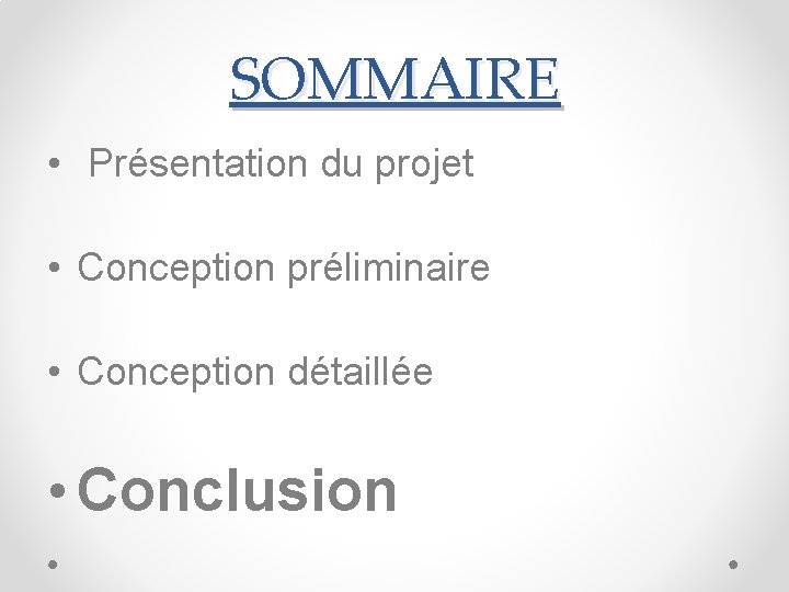 SOMMAIRE • Présentation du projet • Conception préliminaire • Conception détaillée • Conclusion 
