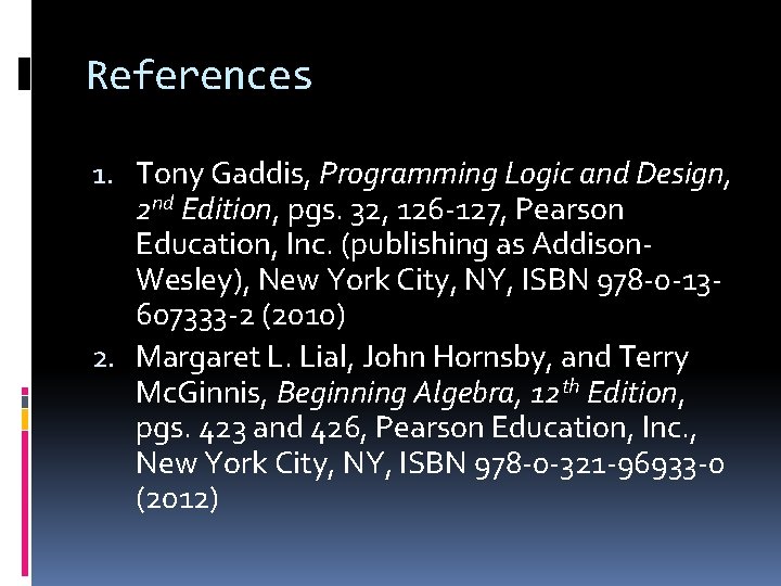 References 1. Tony Gaddis, Programming Logic and Design, 2 nd Edition, pgs. 32, 126
