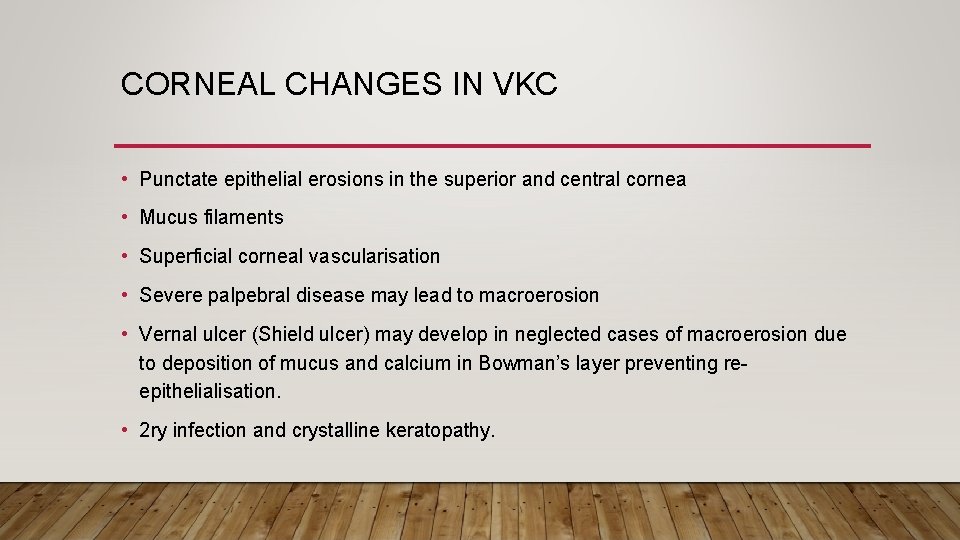 CORNEAL CHANGES IN VKC • Punctate epithelial erosions in the superior and central cornea