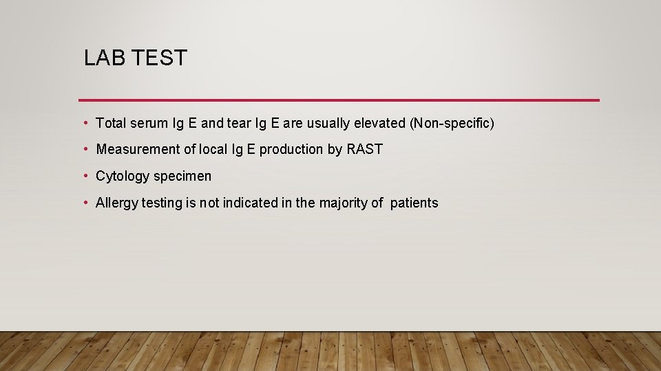 LAB TEST • Total serum Ig E and tear Ig E are usually elevated