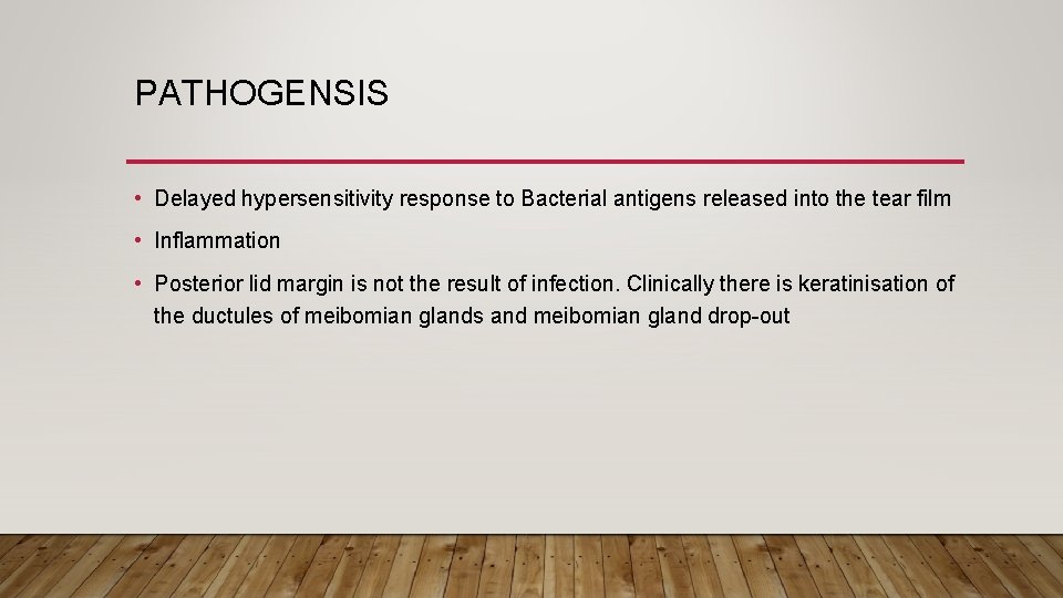 PATHOGENSIS • Delayed hypersensitivity response to Bacterial antigens released into the tear film •