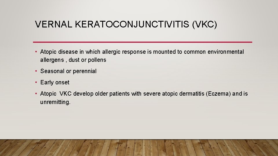 VERNAL KERATOCONJUNCTIVITIS (VKC) • Atopic disease in which allergic response is mounted to common