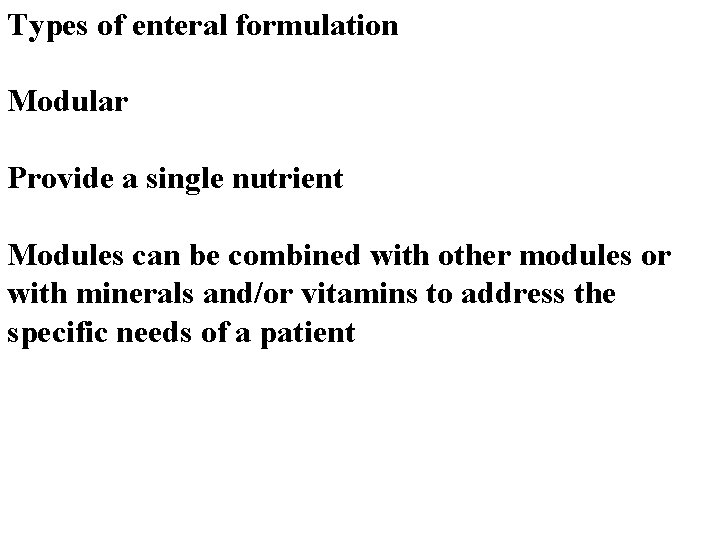 Types of enteral formulation Modular Provide a single nutrient Modules can be combined with