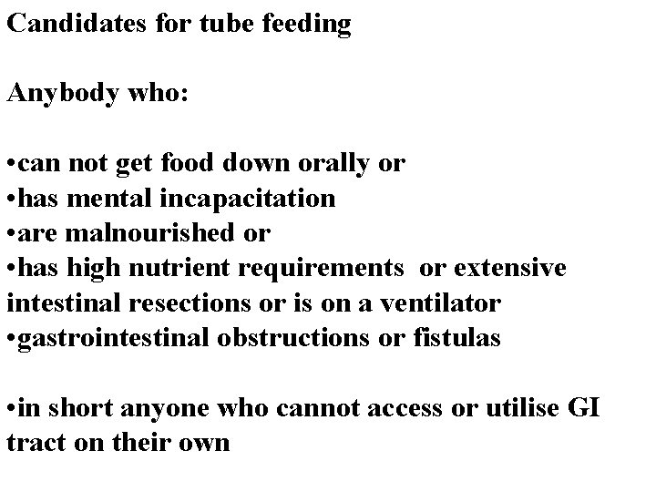 Candidates for tube feeding Anybody who: • can not get food down orally or