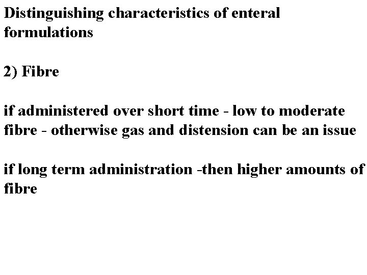 Distinguishing characteristics of enteral formulations 2) Fibre if administered over short time - low