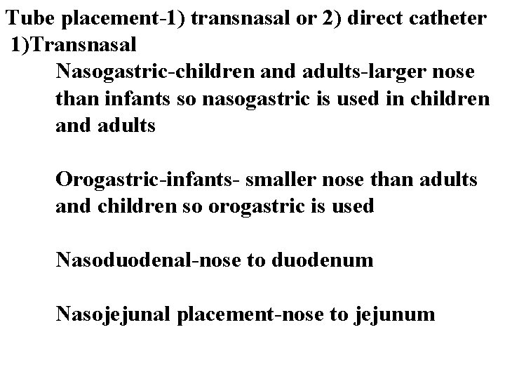 Tube placement-1) transnasal or 2) direct catheter 1)Transnasal Nasogastric-children and adults-larger nose than infants