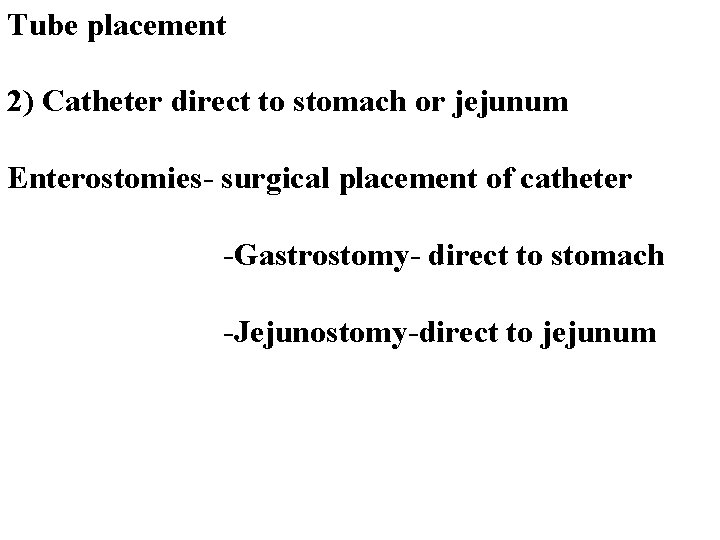 Tube placement 2) Catheter direct to stomach or jejunum Enterostomies- surgical placement of catheter