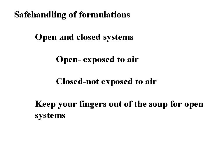  Safehandling of formulations Open and closed systems Open- exposed to air Closed-not exposed