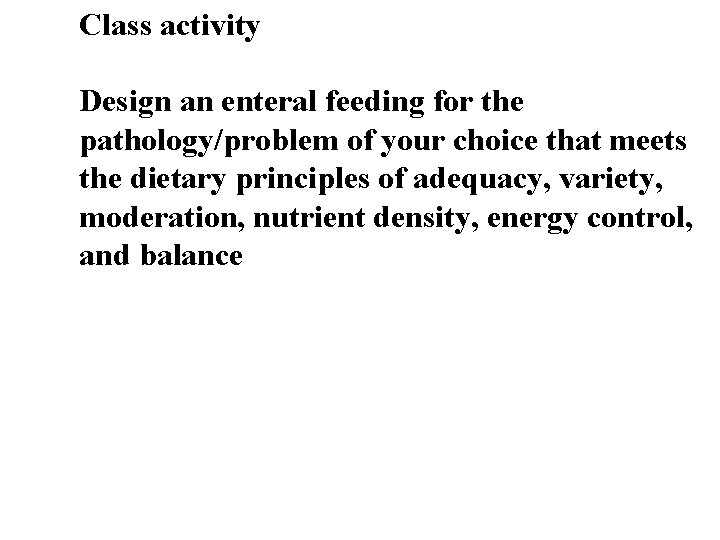 Class activity Design an enteral feeding for the pathology/problem of your choice that meets