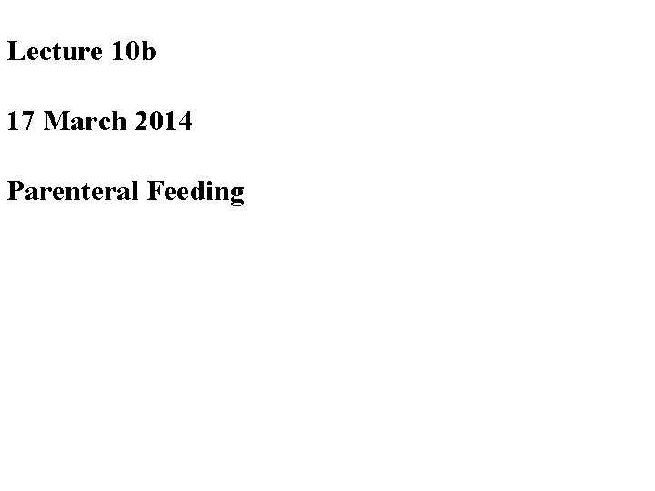 Lecture 10 b 17 March 2014 Parenteral Feeding 