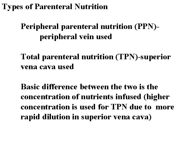 Types of Parenteral Nutrition Peripheral parenteral nutrition (PPN)peripheral vein used Total parenteral nutrition (TPN)-superior