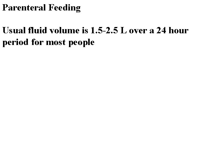 Parenteral Feeding Usual fluid volume is 1. 5 -2. 5 L over a 24