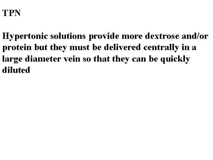 TPN Hypertonic solutions provide more dextrose and/or protein but they must be delivered centrally