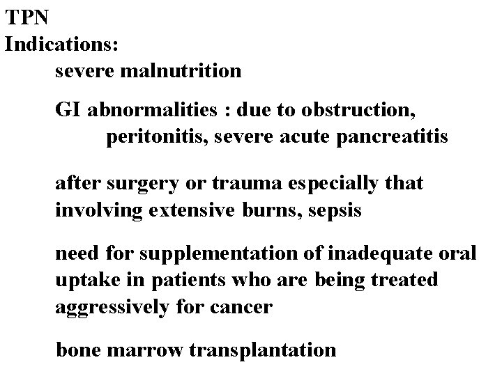 TPN Indications: severe malnutrition GI abnormalities : due to obstruction, peritonitis, severe acute pancreatitis