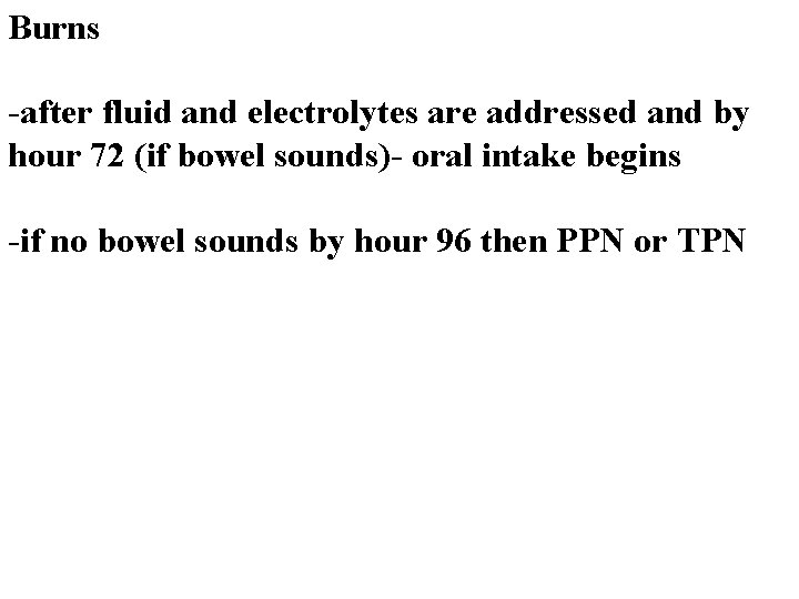 Burns -after fluid and electrolytes are addressed and by hour 72 (if bowel sounds)-