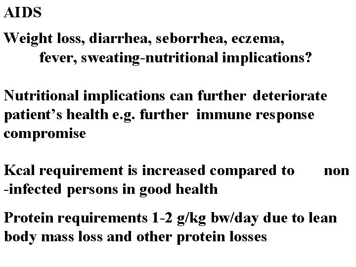  AIDS Weight loss, diarrhea, seborrhea, eczema, fever, sweating-nutritional implications? Nutritional implications can further