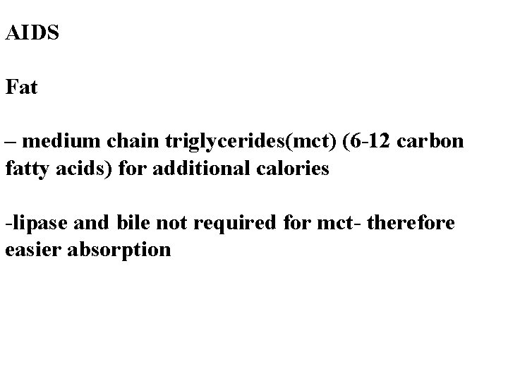 AIDS Fat – medium chain triglycerides(mct) (6 -12 carbon fatty acids) for additional calories