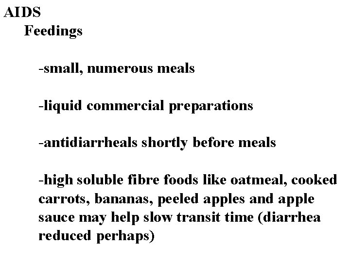 AIDS Feedings -small, numerous meals -liquid commercial preparations -antidiarrheals shortly before meals -high soluble