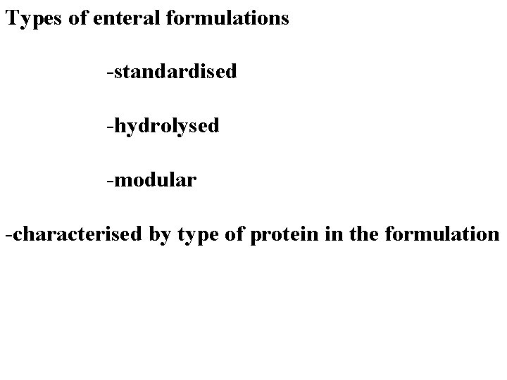 Types of enteral formulations -standardised -hydrolysed -modular -characterised by type of protein in the