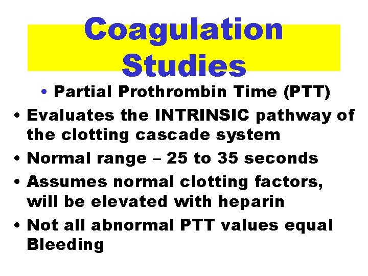 Coagulation Studies • • • Partial Prothrombin Time (PTT) Evaluates the INTRINSIC pathway of