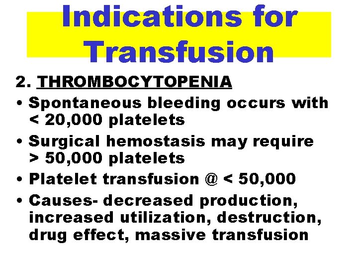 Indications for Transfusion 2. THROMBOCYTOPENIA • Spontaneous bleeding occurs with < 20, 000 platelets