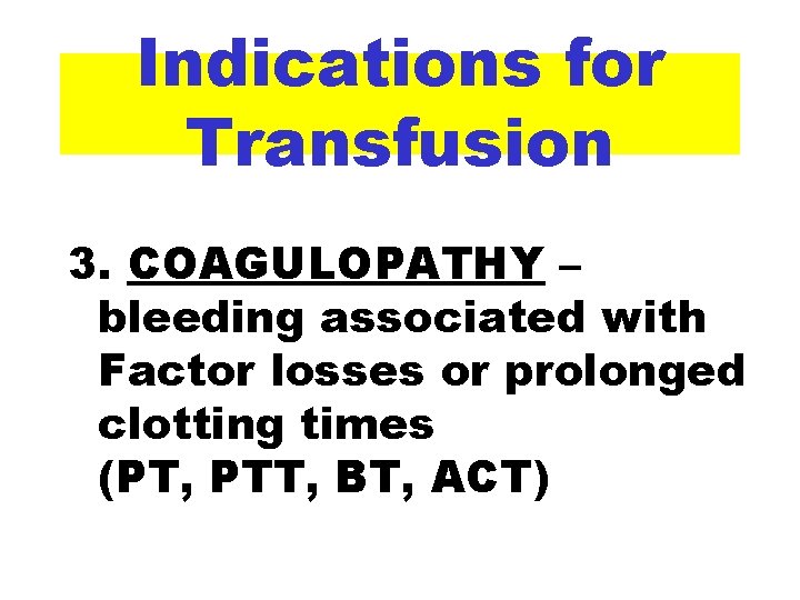 Indications for Transfusion 3. COAGULOPATHY – bleeding associated with Factor losses or prolonged clotting