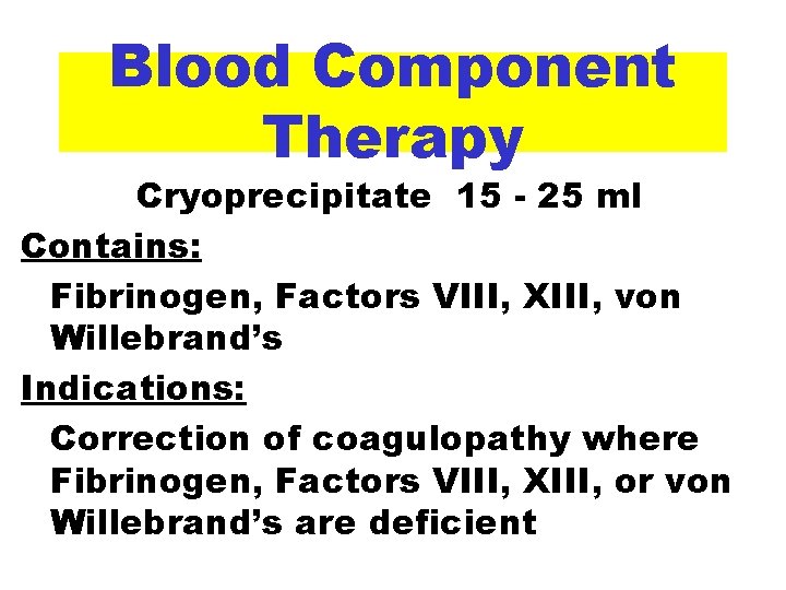Blood Component Therapy Cryoprecipitate 15 - 25 ml Contains: Fibrinogen, Factors VIII, XIII, von