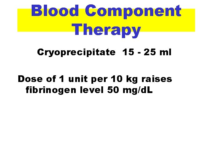 Blood Component Therapy Cryoprecipitate 15 - 25 ml Dose of 1 unit per 10