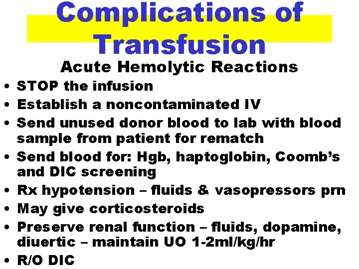 Complications of Transfusion Acute Hemolytic Reactions • STOP the infusion • Establish a noncontaminated