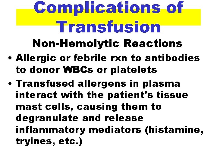 Complications of Transfusion Non-Hemolytic Reactions • Allergic or febrile rxn to antibodies to donor