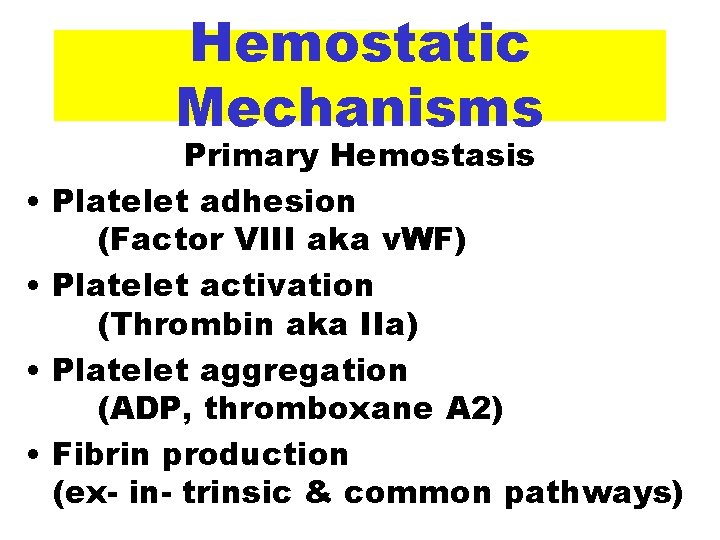 Hemostatic Mechanisms • • Primary Hemostasis Platelet adhesion (Factor VIII aka v. WF) Platelet