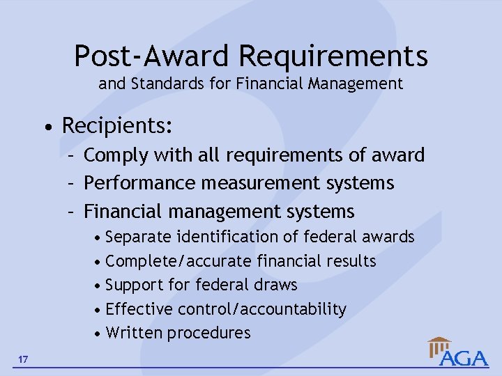 Post-Award Requirements and Standards for Financial Management • Recipients: – Comply with all requirements