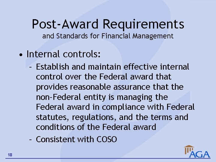 Post-Award Requirements and Standards for Financial Management • Internal controls: – Establish and maintain
