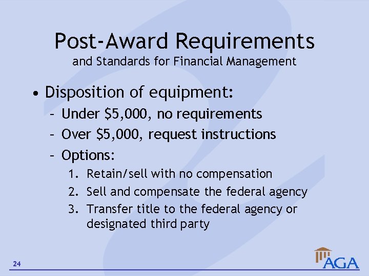 Post-Award Requirements and Standards for Financial Management • Disposition of equipment: – Under $5,