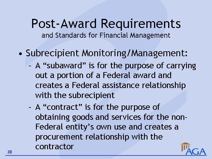 Post-Award Requirements and Standards for Financial Management • Subrecipient Monitoring/Management: 28 – A “subaward”