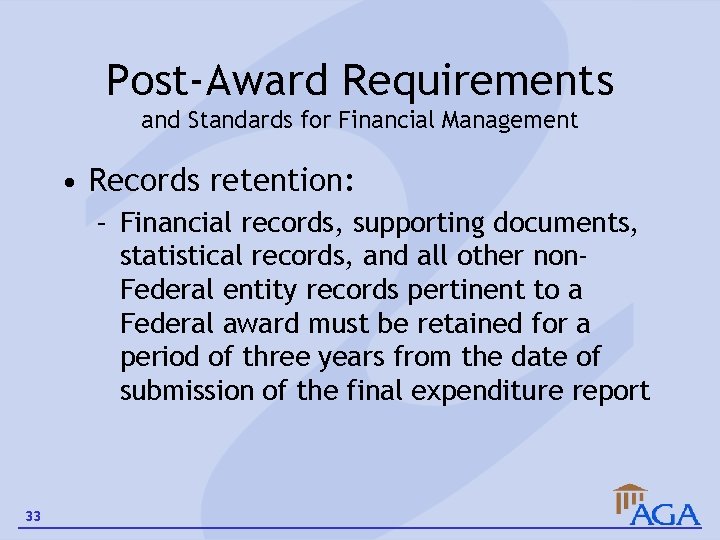 Post-Award Requirements and Standards for Financial Management • Records retention: – Financial records, supporting