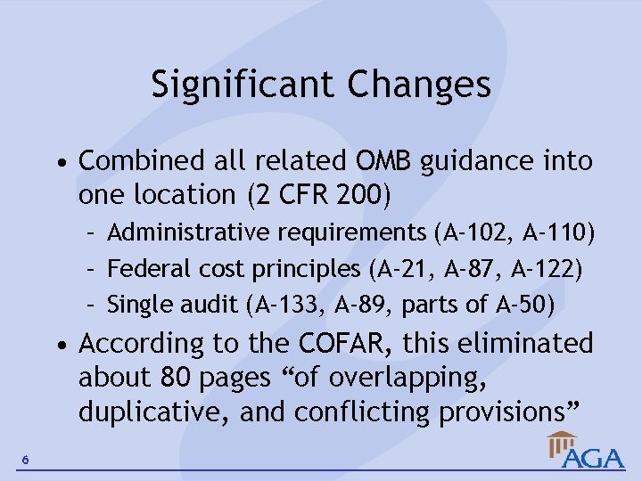 Significant Changes • Combined all related OMB guidance into one location (2 CFR 200)