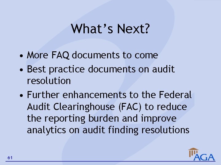 What’s Next? • More FAQ documents to come • Best practice documents on audit