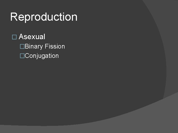 Reproduction � Asexual �Binary Fission �Conjugation 