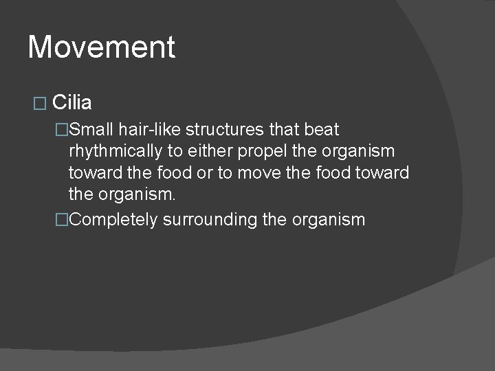 Movement � Cilia �Small hair-like structures that beat rhythmically to either propel the organism