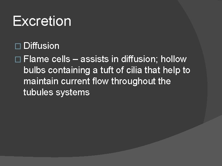 Excretion � Diffusion � Flame cells – assists in diffusion; hollow bulbs containing a