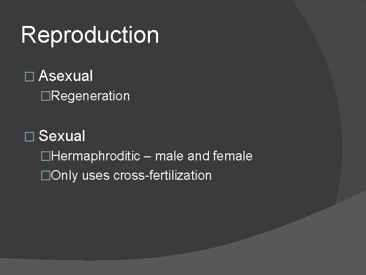 Reproduction � Asexual �Regeneration � Sexual �Hermaphroditic – male and female �Only uses cross-fertilization