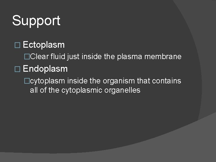Support � Ectoplasm �Clear fluid just inside the plasma membrane � Endoplasm �cytoplasm inside