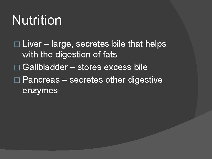 Nutrition � Liver – large, secretes bile that helps with the digestion of fats