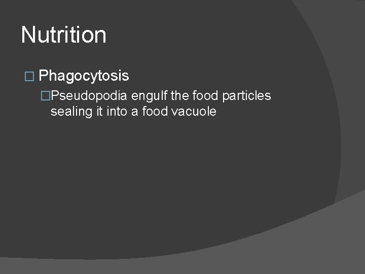 Nutrition � Phagocytosis �Pseudopodia engulf the food particles sealing it into a food vacuole