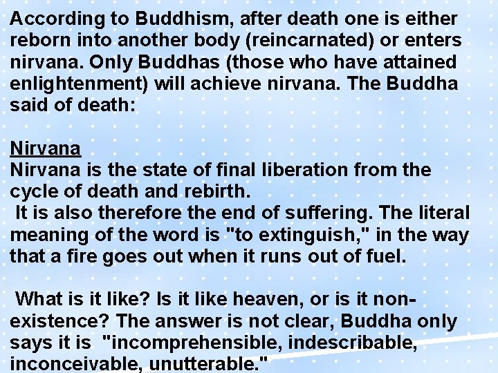 According to Buddhism, after death one is either reborn into another body (reincarnated) or